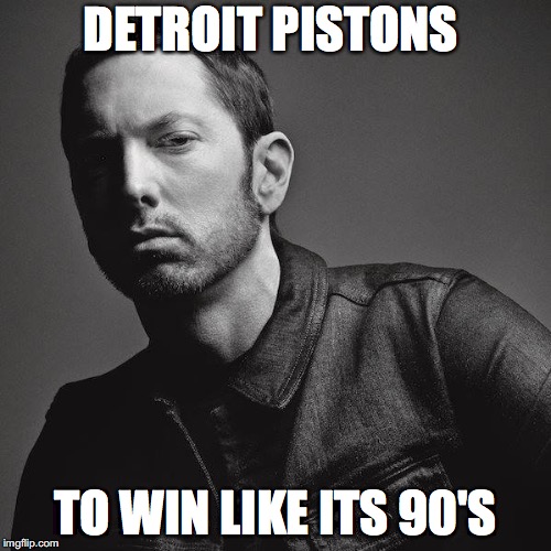 DETROIT PISTONS; TO WIN LIKE ITS 90'S | image tagged in detroit | made w/ Imgflip meme maker