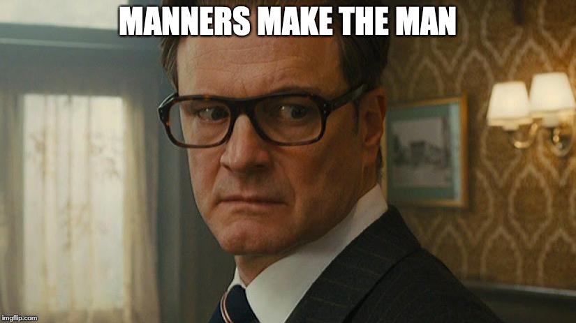 Colin Firth | MANNERS MAKE THE MAN | image tagged in colin firth | made w/ Imgflip meme maker