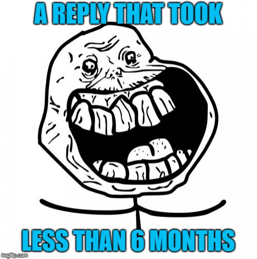 Forever Alone Happy Meme | A REPLY THAT TOOK LESS THAN 6 MONTHS | image tagged in memes,forever alone happy | made w/ Imgflip meme maker