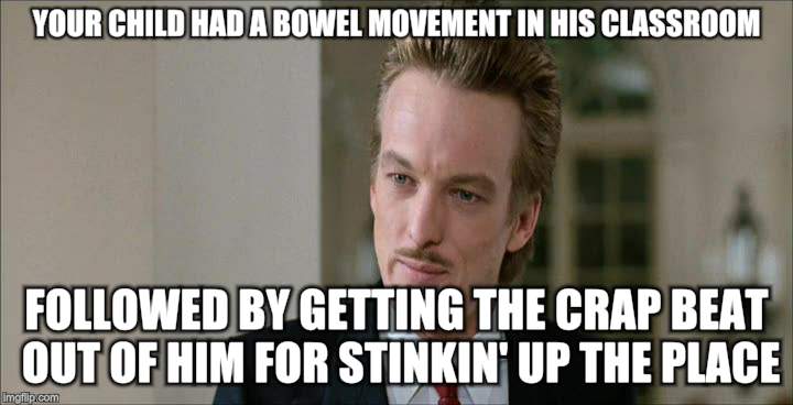 YOUR CHILD HAD A BOWEL MOVEMENT IN HIS CLASSROOM FOLLOWED BY GETTING THE CRAP BEAT OUT OF HIM FOR STINKIN' UP THE PLACE | image tagged in snooty | made w/ Imgflip meme maker