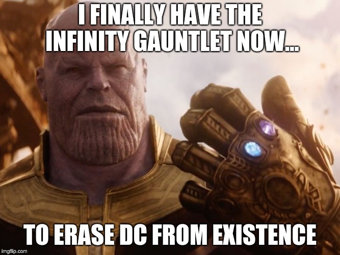 Thanos Smile | I FINALLY HAVE THE INFINITY GAUNTLET NOW... TO ERASE DC FROM EXISTENCE | image tagged in thanos smile | made w/ Imgflip meme maker