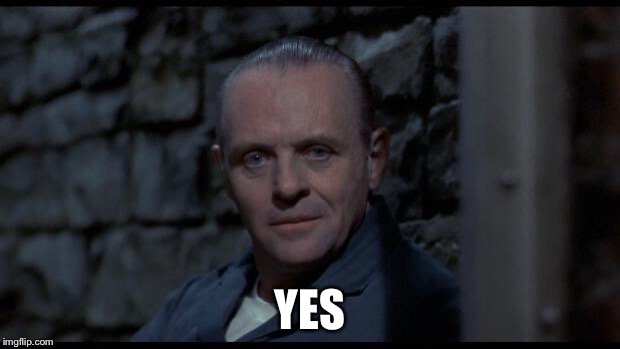 hannibal lecter silence of the lambs | YES | image tagged in hannibal lecter silence of the lambs | made w/ Imgflip meme maker