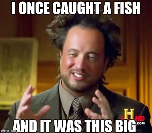 Ancient Aliens | I ONCE CAUGHT A FISH; AND IT WAS THIS BIG | image tagged in memes,ancient aliens | made w/ Imgflip meme maker