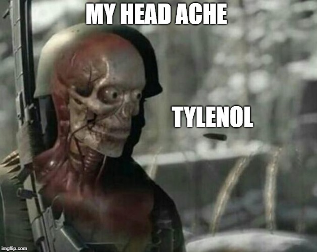 Sniper Elite Headshot | MY HEAD ACHE; TYLENOL | image tagged in sniper elite headshot | made w/ Imgflip meme maker