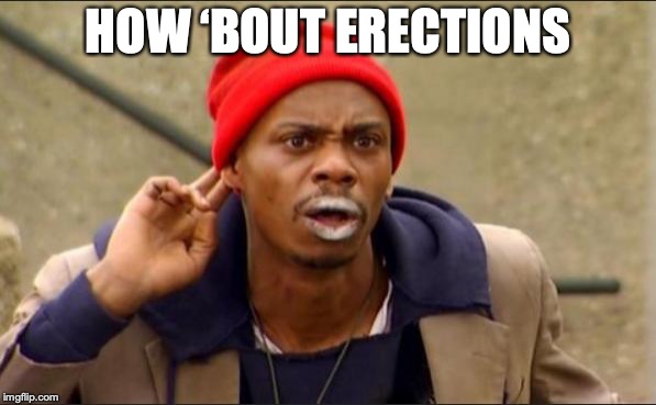 Dave Chapelle | HOW ‘BOUT ERECTIONS | image tagged in dave chapelle | made w/ Imgflip meme maker