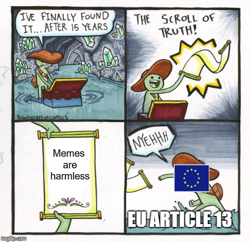 The Scroll Of Truth | Memes are harmless; EU ARTICLE 13 | image tagged in memes,the scroll of truth | made w/ Imgflip meme maker