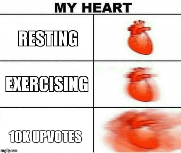 I'll never get 10K upvotes but there's a chance if I will....  Well...  You get the idea.  | 10K UPVOTES | image tagged in my heart,upvotes | made w/ Imgflip meme maker