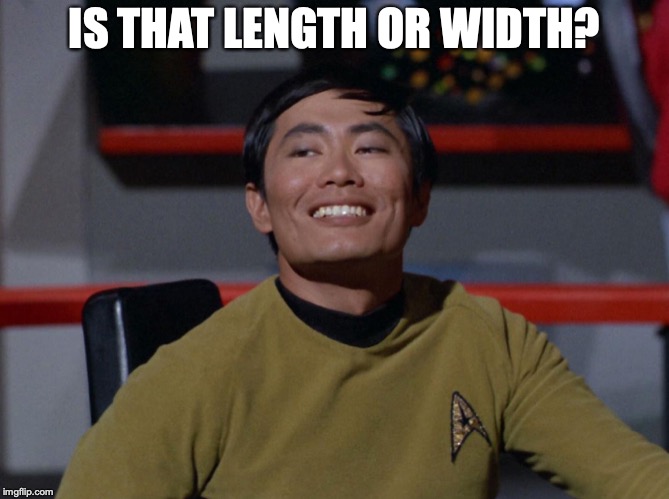 Sulu smug | IS THAT LENGTH OR WIDTH? | image tagged in sulu smug | made w/ Imgflip meme maker