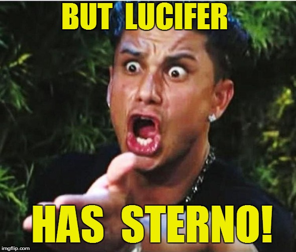 BUT  LUCIFER HAS  STERNO! | made w/ Imgflip meme maker