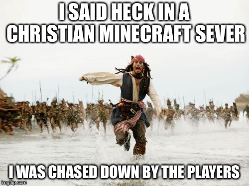 Jack Sparrow Being Chased Meme | I SAID HECK IN A CHRISTIAN MINECRAFT SEVER; I WAS CHASED DOWN BY THE PLAYERS | image tagged in memes,jack sparrow being chased | made w/ Imgflip meme maker