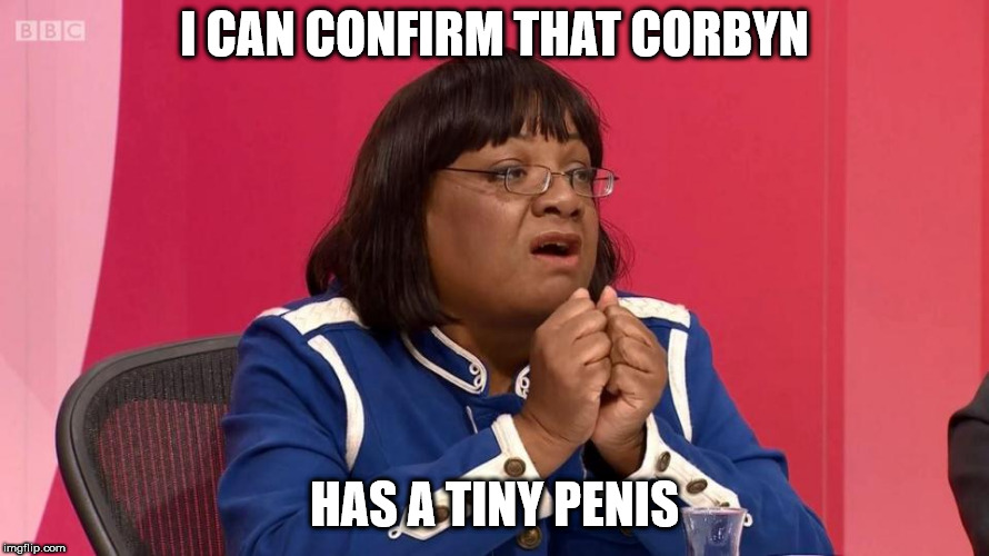 Corbyn - little Prick | I CAN CONFIRM THAT CORBYN HAS A TINY P**IS | image tagged in wearecorbyn,gtto jc4pm,labourisdead,cultofcorbyn,diane abbott,funny | made w/ Imgflip meme maker