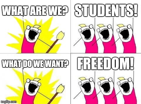 What Do We Want | WHAT ARE WE? STUDENTS! WHAT DO WE WANT? FREEDOM! | image tagged in memes,what do we want | made w/ Imgflip meme maker