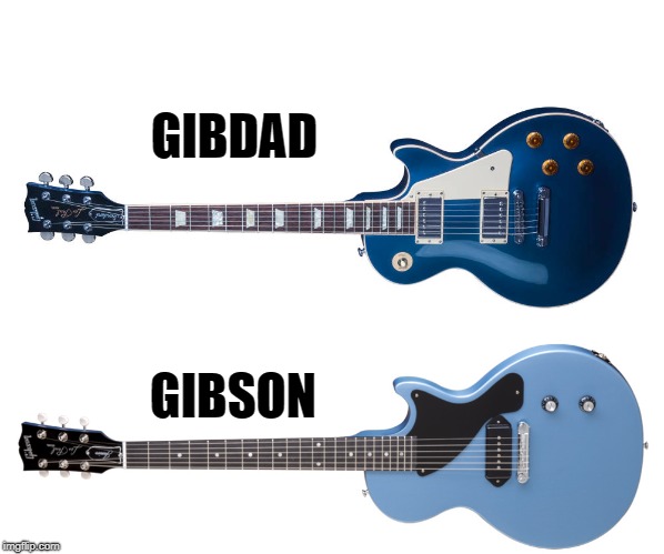 Guitar joke #3 | GIBDAD; GIBSON | image tagged in memes,guitar,guitars | made w/ Imgflip meme maker