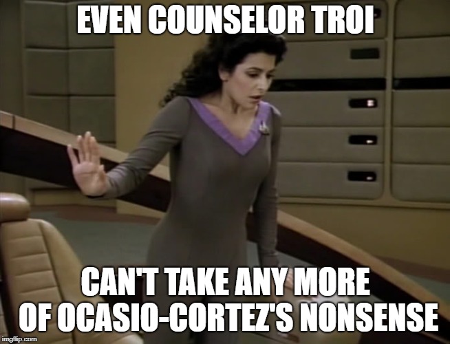 Deanna Toi Star Trek | EVEN COUNSELOR TROI; CAN'T TAKE ANY MORE OF OCASIO-CORTEZ'S NONSENSE | image tagged in deanna toi star trek | made w/ Imgflip meme maker