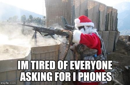 Hohoho Meme | IM TIRED OF EVERYONE ASKING FOR I PHONES | image tagged in memes,hohoho | made w/ Imgflip meme maker