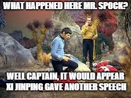 star trek | WHAT HAPPENED HERE MR. SPOCK? WELL CAPTAIN, IT WOULD APPEAR XI JINPING GAVE ANOTHER SPEECH | image tagged in star trek | made w/ Imgflip meme maker