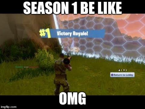 fortnite | SEASON 1 BE LIKE; OMG | image tagged in fortnite | made w/ Imgflip meme maker