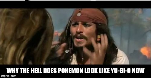 Why Is The Rum Gone | WHY THE HELL DOES POKEMON LOOK LIKE YU-GI-O NOW | image tagged in memes,why is the rum gone | made w/ Imgflip meme maker