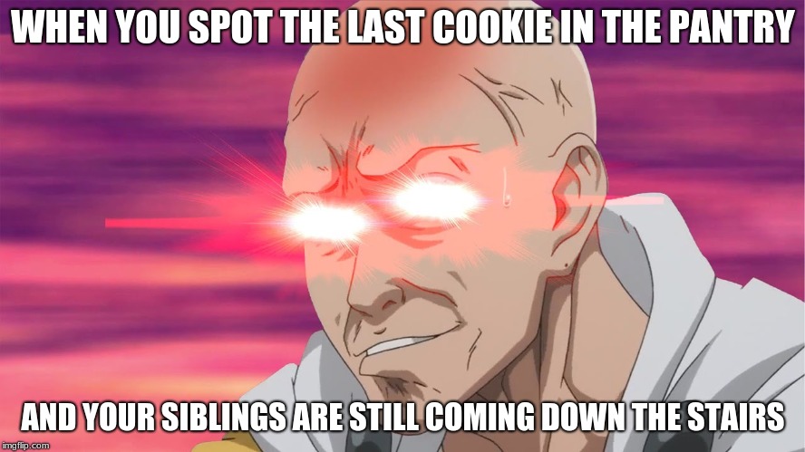 NANI | WHEN YOU SPOT THE LAST COOKIE IN THE PANTRY; AND YOUR SIBLINGS ARE STILL COMING DOWN THE STAIRS | image tagged in nani | made w/ Imgflip meme maker