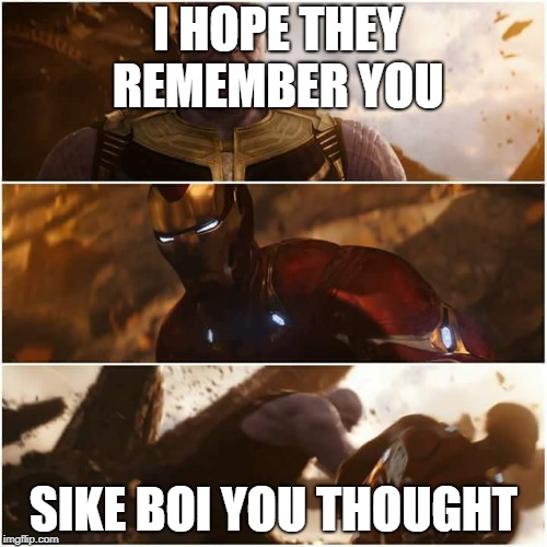 avengers infinity war | I HOPE THEY REMEMBER YOU; SIKE BOI YOU THOUGHT | image tagged in avengers infinity war | made w/ Imgflip meme maker
