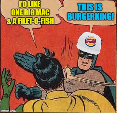 Batman Slapping Robin Meme | I'D LIKE ONE BIG MAC & A FILET-O-FISH THIS IS BURGERKING! | image tagged in memes,batman slapping robin | made w/ Imgflip meme maker