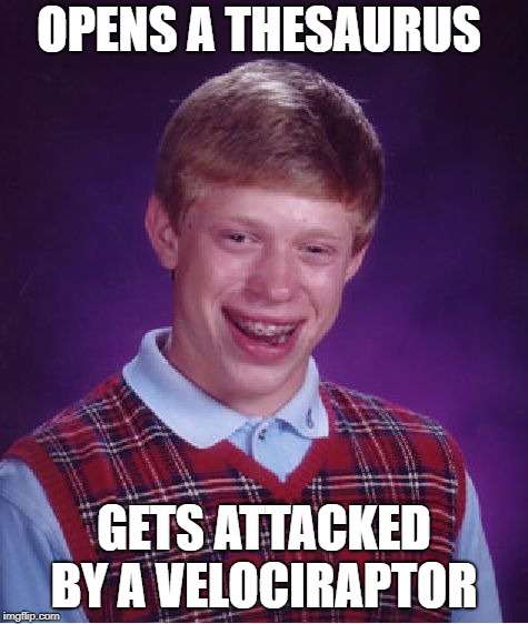 Bad Luck Brian Meme | OPENS A THESAURUS GETS ATTACKED BY A VELOCIRAPTOR | image tagged in memes,bad luck brian | made w/ Imgflip meme maker