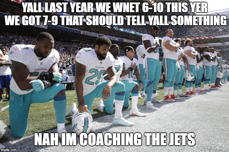NFL scumbags | YALL LAST YEAR WE WNET 6-10 THIS YER WE GOT 7-9 THAT SHOULD TELL YALL SOMETHING; NAH IM COACHING THE JETS | image tagged in nfl scumbags | made w/ Imgflip meme maker