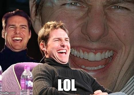 Tom Cruise laugh | LOL | image tagged in tom cruise laugh | made w/ Imgflip meme maker