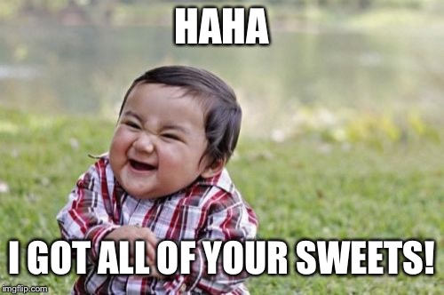 Evil Toddler Meme | HAHA; I GOT ALL OF YOUR SWEETS! | image tagged in memes,evil toddler | made w/ Imgflip meme maker