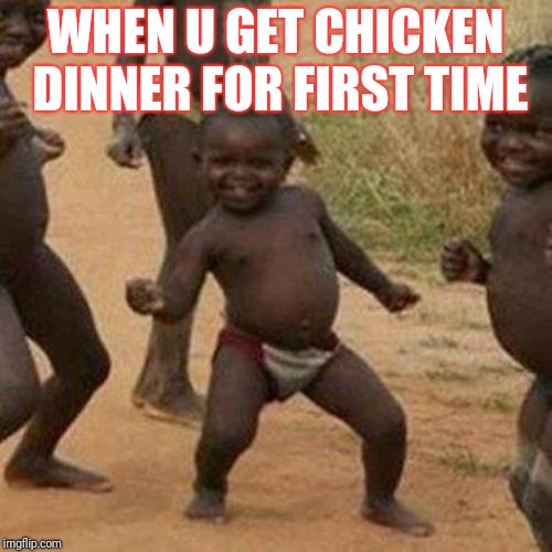 Third World Success Kid | WHEN U GET CHICKEN DINNER FOR FIRST TIME | image tagged in memes,third world success kid | made w/ Imgflip meme maker