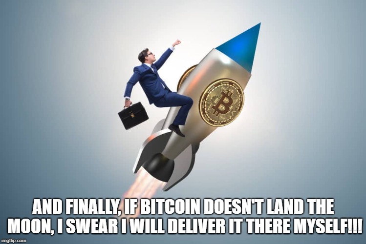 AND FINALLY, IF BITCOIN DOESN'T LAND THE MOON, I SWEAR I WILL DELIVER IT THERE MYSELF!!! | made w/ Imgflip meme maker