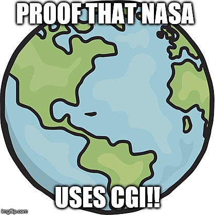 proof that NASA uses CGI! | PROOF THAT NASA; USES CGI!! | image tagged in cgi,nasa,nasa,flat,earth,flat earth | made w/ Imgflip meme maker