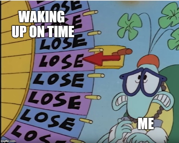WAKING UP ON TIME; ME | image tagged in frantic filburt | made w/ Imgflip meme maker