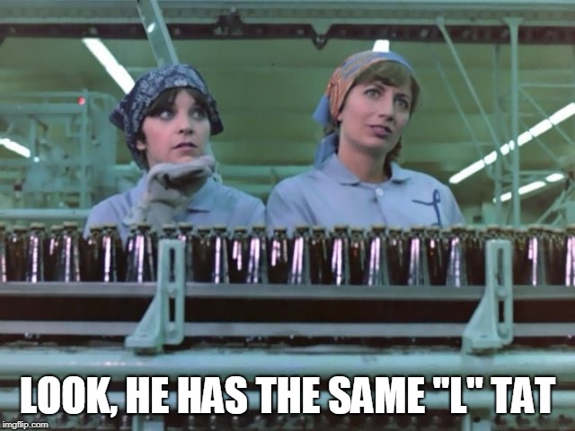 Laverne and Shirley | LOOK, HE HAS THE SAME "L" TAT | image tagged in laverne and shirley | made w/ Imgflip meme maker