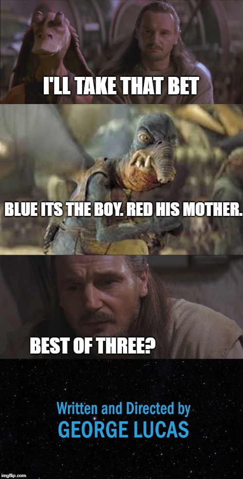 I'LL TAKE THAT BET; BLUE ITS THE BOY. RED HIS MOTHER. BEST OF THREE? | made w/ Imgflip meme maker