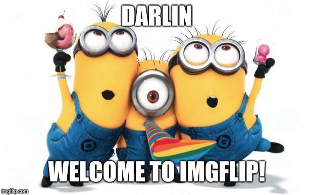 Minion party despicable me | DARLIN WELCOME TO IMGFLIP! | image tagged in minion party despicable me | made w/ Imgflip meme maker