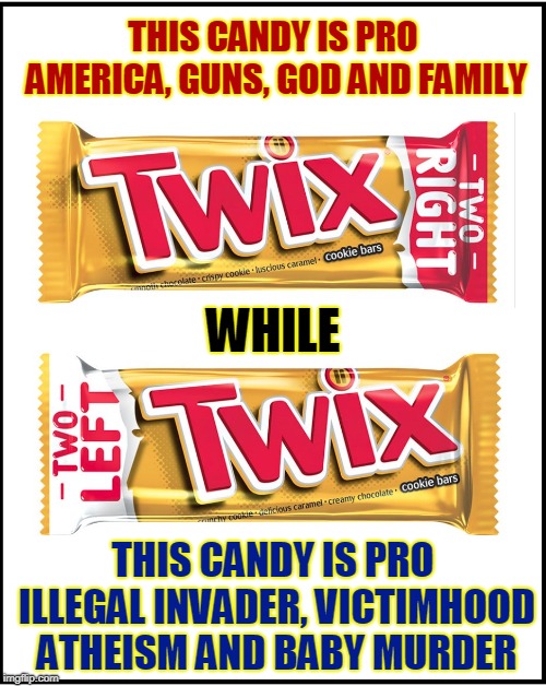 The Politics of Candy | THIS CANDY IS PRO AMERICA, GUNS, GOD AND FAMILY; WHILE; THIS CANDY IS PRO ILLEGAL INVADER, VICTIMHOOD ATHEISM AND BABY MURDER | image tagged in funny,funny memes,memes,mxm | made w/ Imgflip meme maker