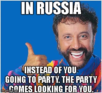 Yakov | IN RUSSIA INSTEAD OF YOU GOING TO PARTY. THE PARTY COMES LOOKING FOR YOU. | image tagged in yakov | made w/ Imgflip meme maker
