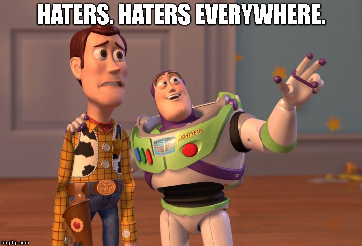 X, X Everywhere Meme | HATERS. HATERS EVERYWHERE. | image tagged in memes,x x everywhere | made w/ Imgflip meme maker