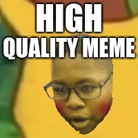 HIGH; QUALITY MEME | image tagged in mmm yes | made w/ Imgflip meme maker