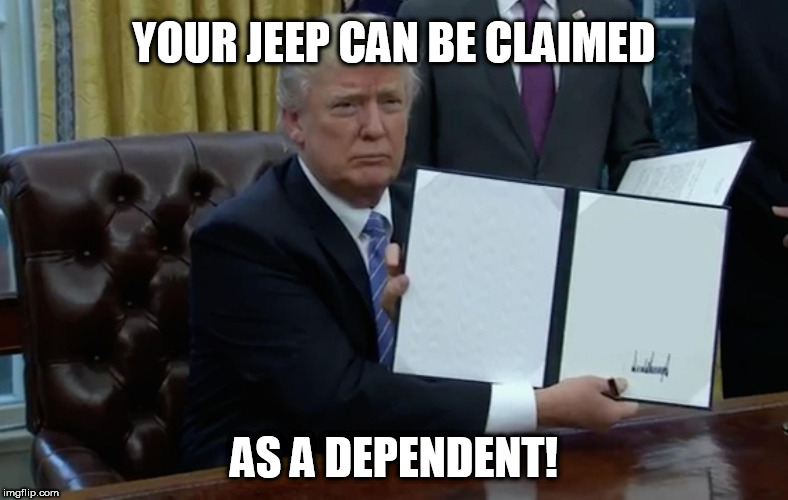Executive Order Trump | YOUR JEEP CAN BE CLAIMED; AS A DEPENDENT! | image tagged in executive order trump | made w/ Imgflip meme maker
