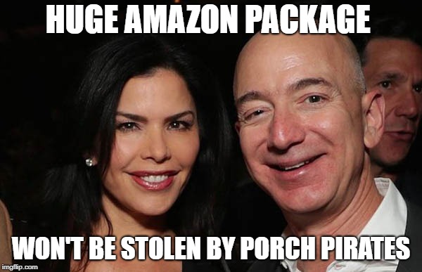 HUGE AMAZON PACKAGE; WON'T BE STOLEN BY PORCH PIRATES | image tagged in bezos  new gf | made w/ Imgflip meme maker