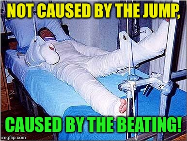 Hospital | NOT CAUSED BY THE JUMP, CAUSED BY THE BEATING! | image tagged in hospital | made w/ Imgflip meme maker
