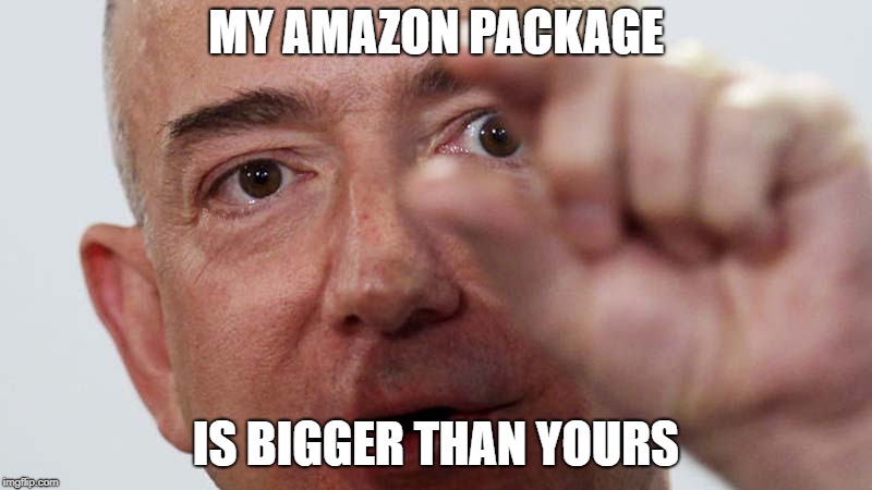 Jeff Bezos small package | MY AMAZON PACKAGE; IS BIGGER THAN YOURS | image tagged in jeff bezos small package | made w/ Imgflip meme maker