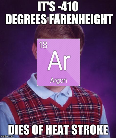 Bad Luck Brian Meme | IT'S -410 DEGREES FARENHEIGHT; DIES OF HEAT STROKE | image tagged in memes,bad luck brian | made w/ Imgflip meme maker