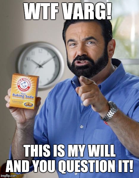 WTF Varg Billy Mays | WTF VARG! THIS IS MY WILL AND YOU QUESTION IT! | image tagged in wtf varg billy mays | made w/ Imgflip meme maker