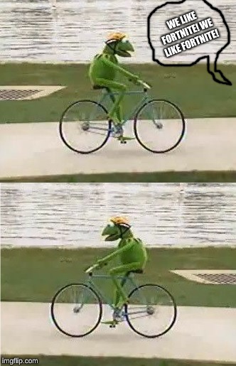 Kermit Bike | WE LIKE FORTNITE! WE LIKE FORTNITE! | image tagged in kermit bike | made w/ Imgflip meme maker