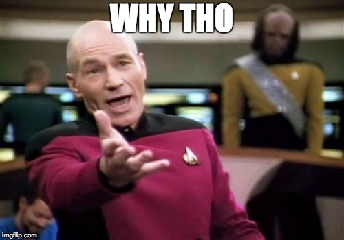 Picard Wtf Meme | WHY THO | image tagged in memes,picard wtf | made w/ Imgflip meme maker