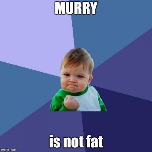 NO SUCCESS! | MURRY; is not fat | image tagged in memes,success kid,funny | made w/ Imgflip meme maker