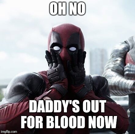 Deadpool Surprised Meme | OH NO DADDY'S OUT FOR BLOOD NOW | image tagged in memes,deadpool surprised | made w/ Imgflip meme maker